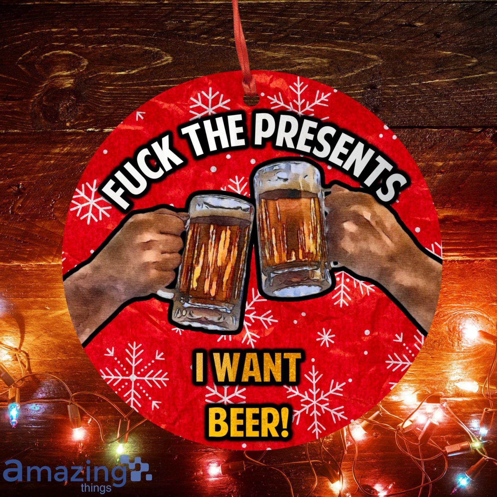 Fuck The Presents I Want Beer Funny Christmas Ornament image Fuck The Presents I Want Beer Funny Christmas Ornament Product Photo 2