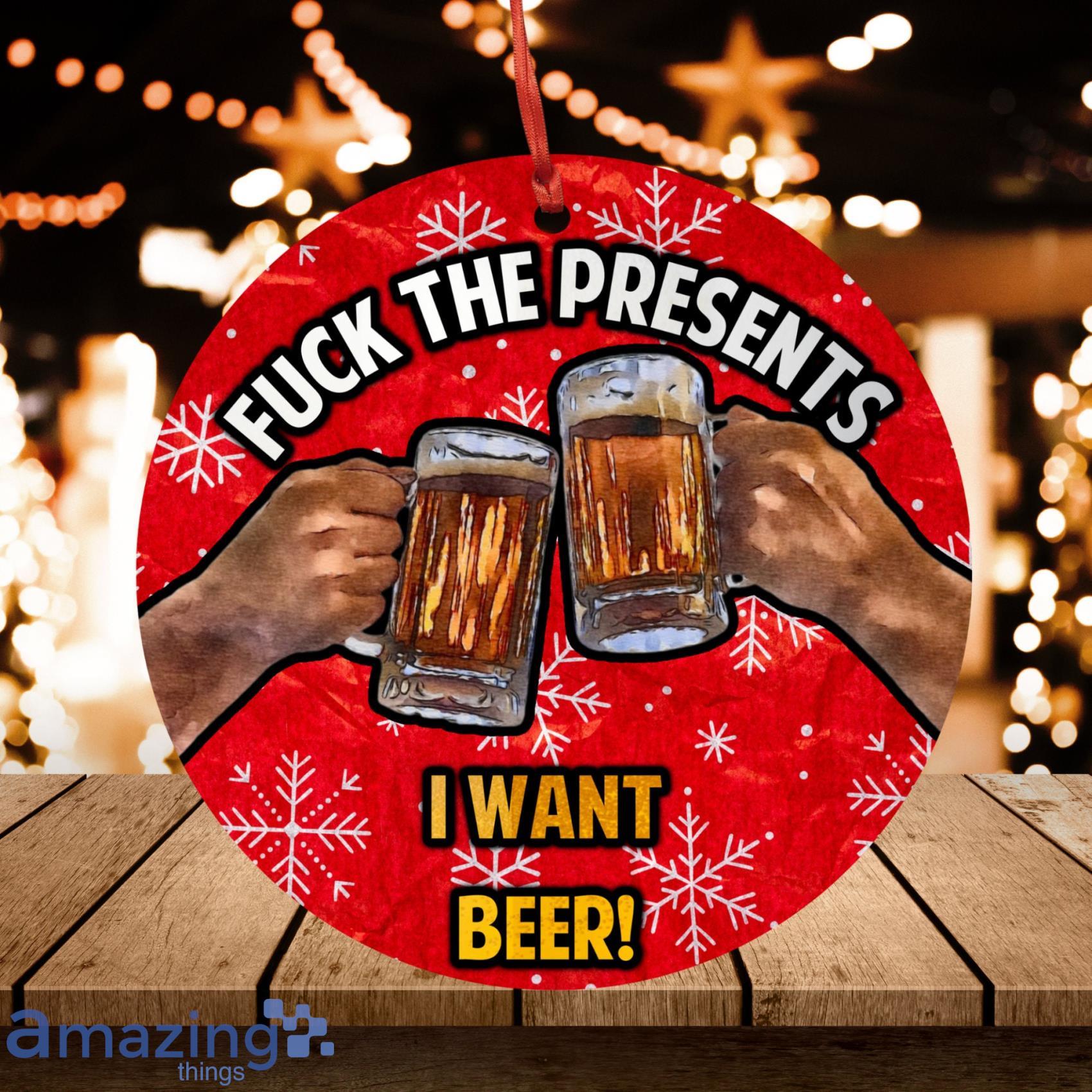 Fuck The Presents I Want Beer Funny Christmas Ornament image Fuck The Presents I Want Beer Funny Christmas Ornament Product Photo 4