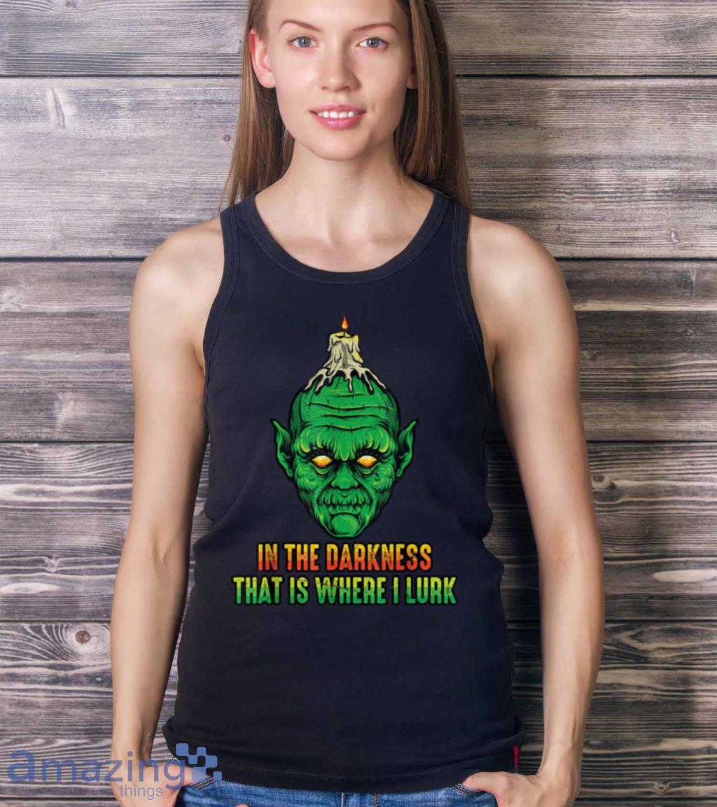 Goblin In The Darkness That Is Where I Lurk Halloween T Shirt image Goblin In The Darkness That Is Where I Lurk Halloween T Shirt Product Photo 4