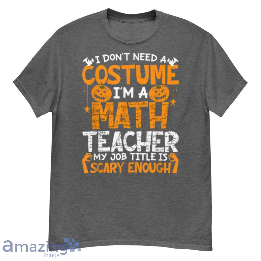 Nothing Cant Scare Me Im A Math Teacher Halloween Costume T Shirt Product Photo 1