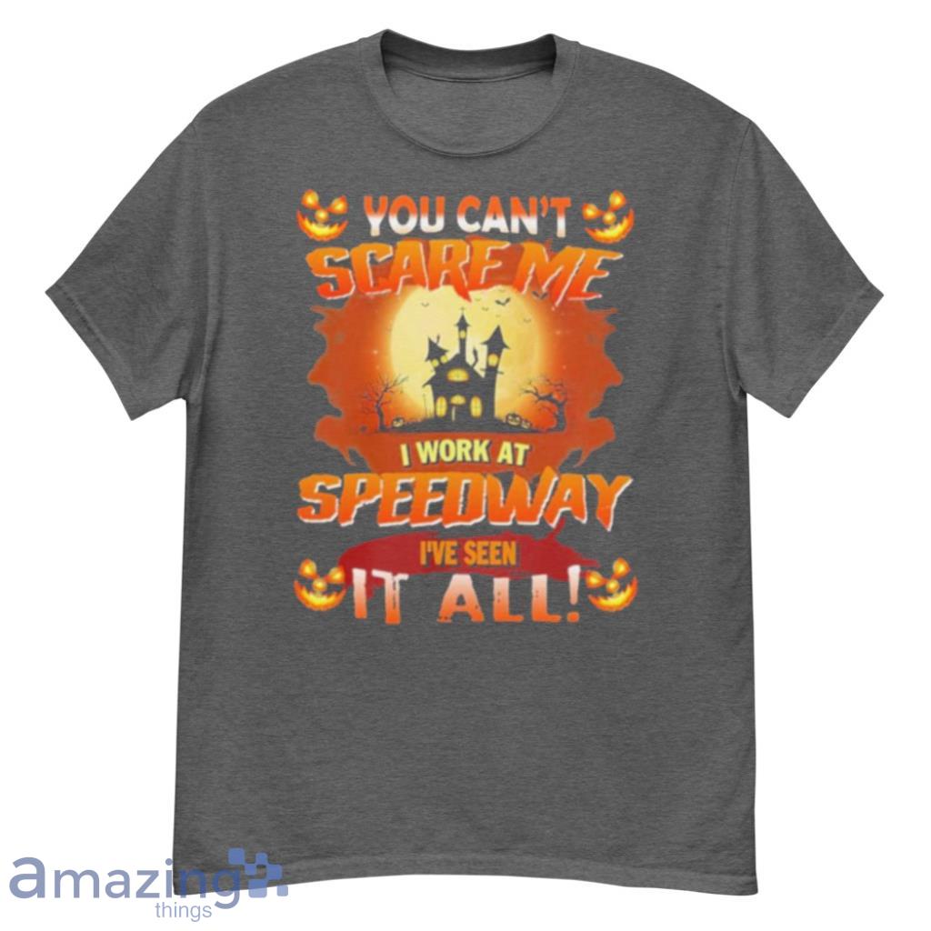 You Cant Scare Me I Work At Speedway Ive Seen It All Halloween Shirt Product Photo 1 You Cant Scare Me I Work At Speedway Ive Seen It All Halloween Shirt Product Photo 1