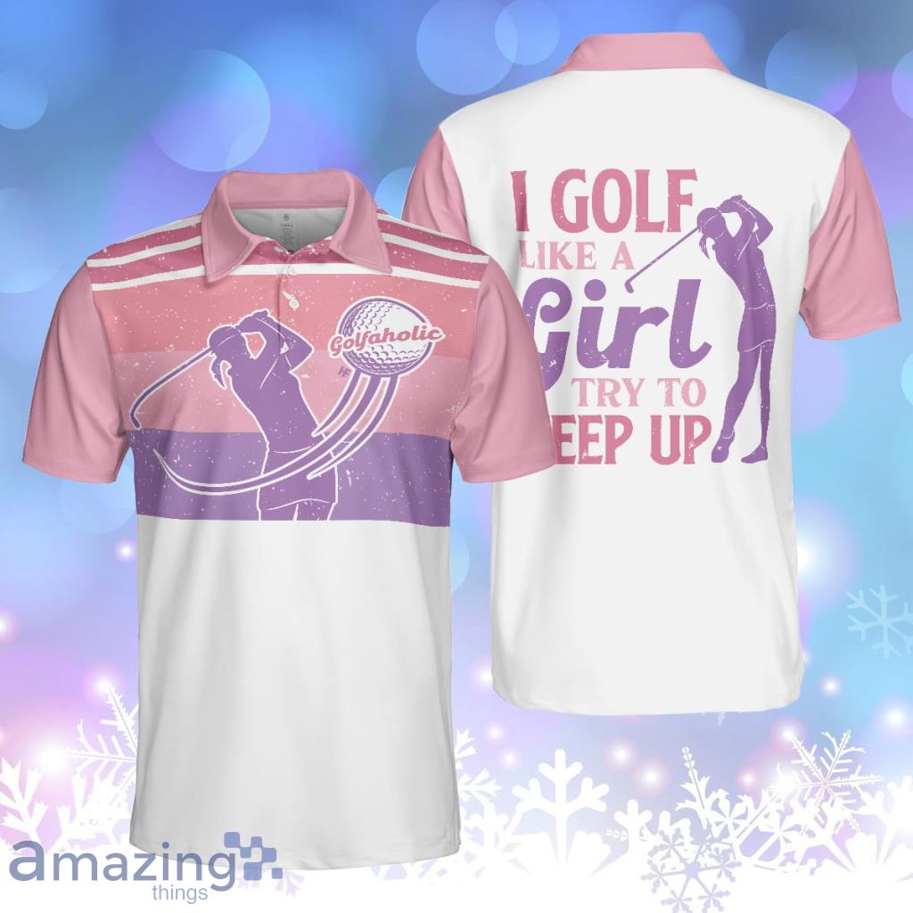 I Golf Like A Girl Try To Keep Up V2 Polo Shirt, Polo Shirts For Men And Women Product Photo 1