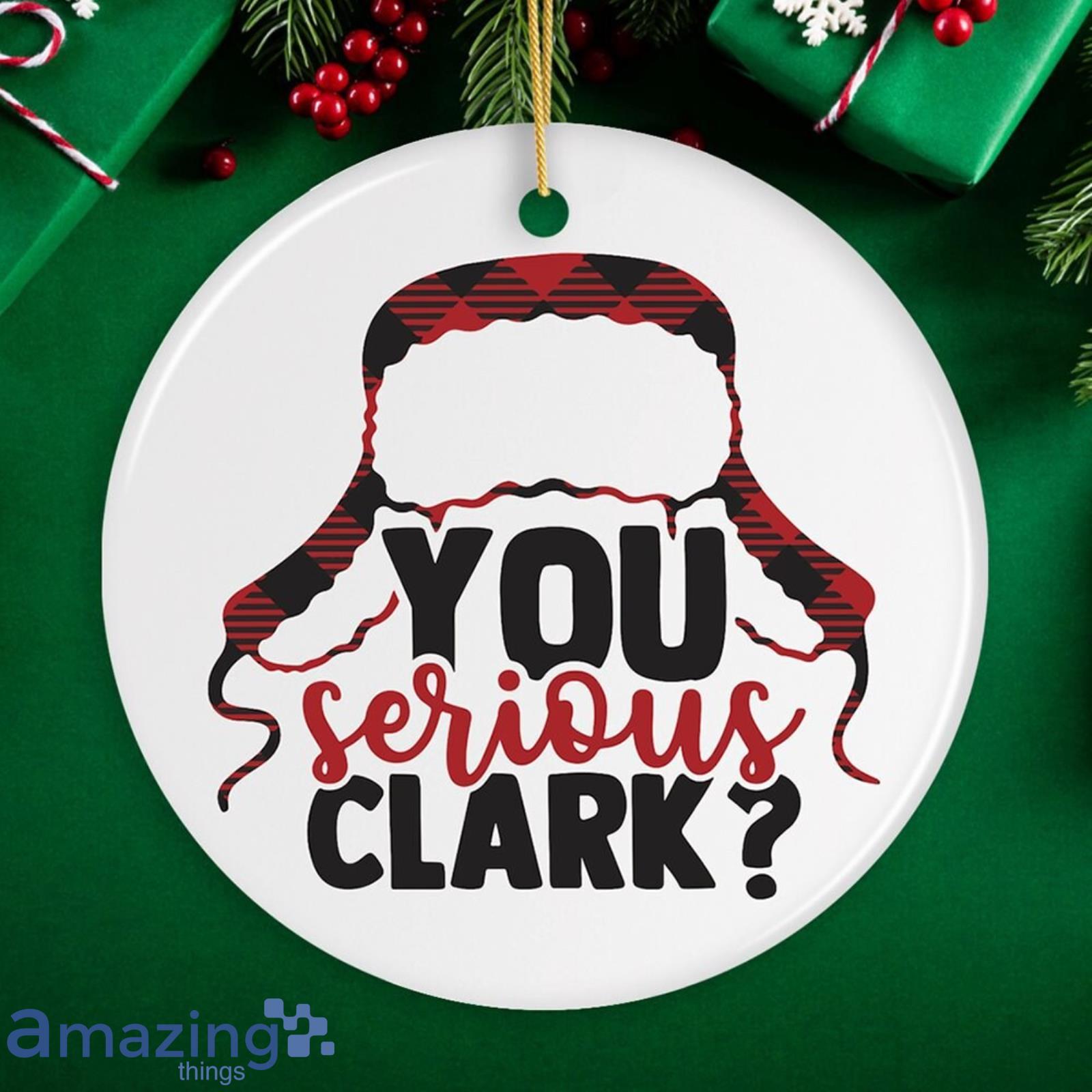 You Serious Clark Christmas Ornament Product Photo 1 You Serious Clark Christmas Ornament Product Photo 1