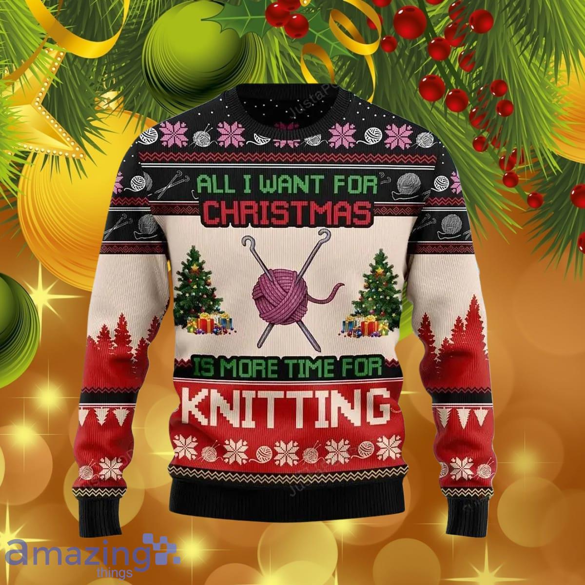All Want For Christmas Is More Time For Knitting Ugly Christmas 3D Sweater Unique Gift For Men Women image All Want For Christmas Is More Time For Knitting Ugly Christmas 3D Sweater Unique Gift For Men Women Product Photo 1