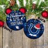 Indianapolis Colts Ceramic Ornament All We Want For Christmas Is More Time For Football Gift For Xmas