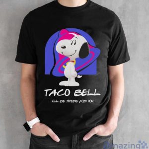 Snoopy Taco Bell I’ll Be There For You Shirt - Black Unisex T-Shirt