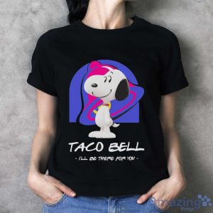 Snoopy Taco Bell I’ll Be There For You Shirt - Ladies T-Shirt