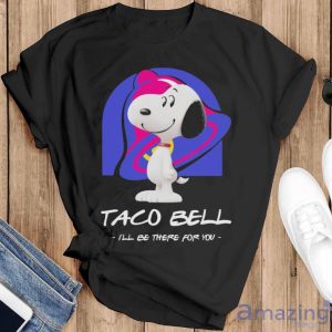 Snoopy Taco Bell I’ll Be There For You Shirt - Black T-Shirt