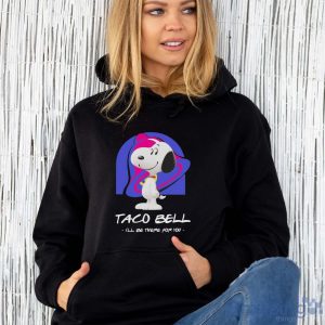 Snoopy Taco Bell I’ll Be There For You Shirt - Unisex Hoodie