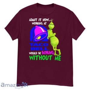 Admit It Now Working At Taco Bell Would Be Boring Without Me Grinch Shirt image Admit It Now Working At Taco Bell Would Be Boring Without Me Grinch Shirt Product Photo 5