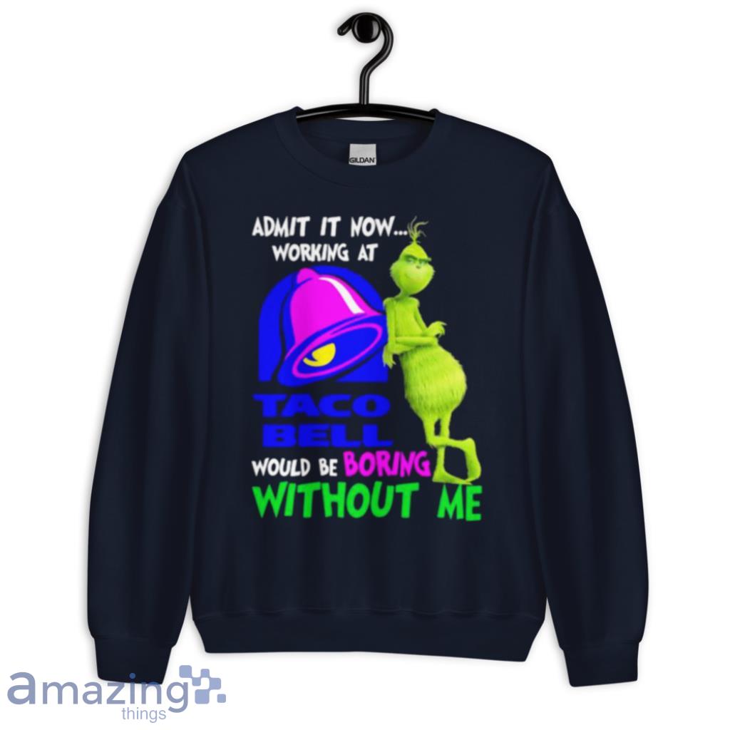 Admit It Now Working At Taco Bell Would Be Boring Without Me Grinch Shirt image Admit It Now Working At Taco Bell Would Be Boring Without Me Grinch Shirt Product Photo 8