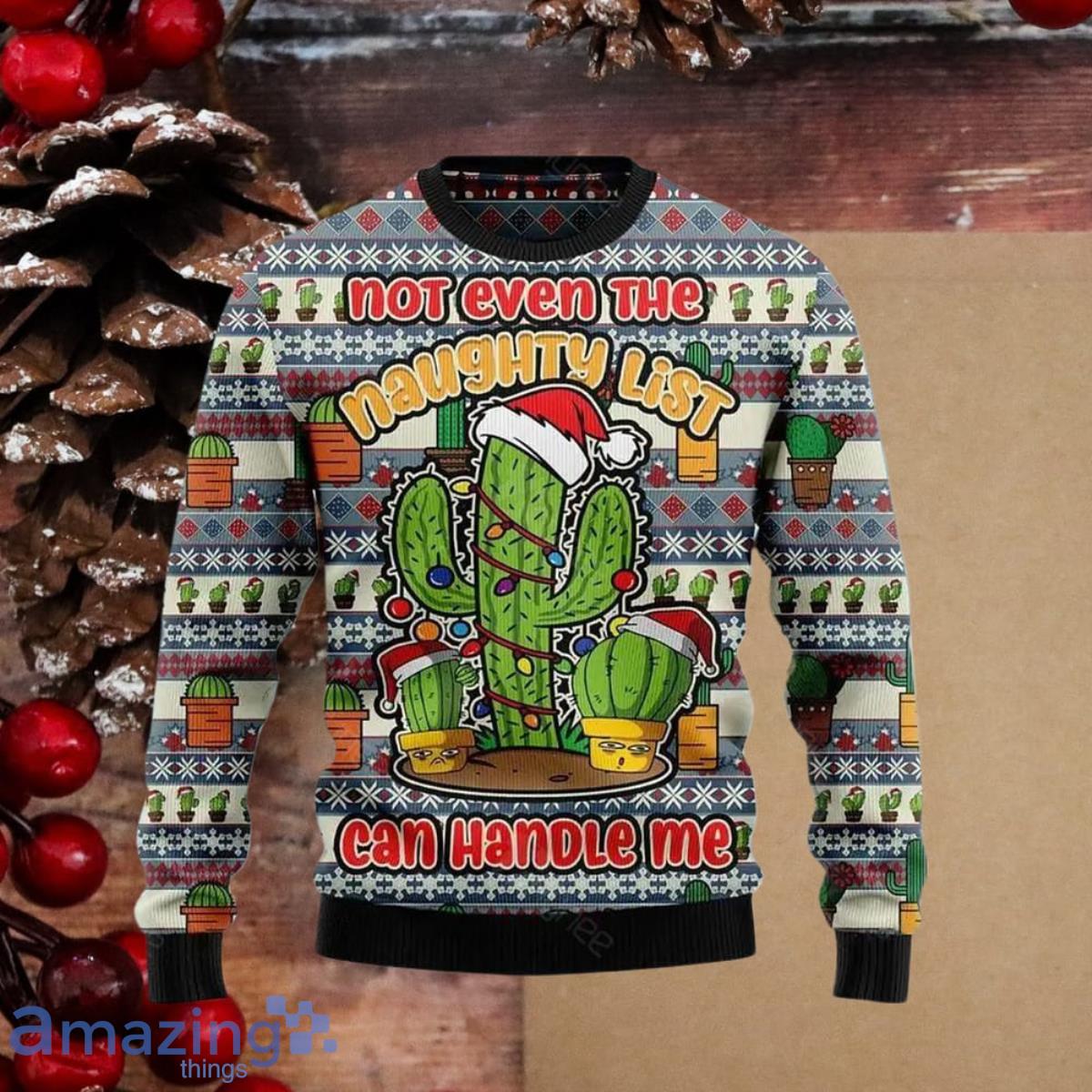 Cactus Not Even The Naughty List Can Handle Me Ugly Christmas Sweater Style Gift For Men And Women image Cactus Not Even The Naughty List Can Handle Me Ugly Christmas Sweater Style Gift For Men And Women Product Photo 1