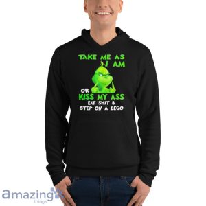 Grinch Take Me As I Am Or Kiss My Ass Eat Shit And Step On A Lego Shirt Product Photo 11