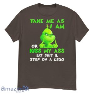 Grinch Take Me As I Am Or Kiss My Ass Eat Shit And Step On A Lego Shirt Product Photo 3