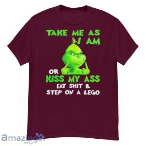 Grinch Take Me As I Am Or Kiss My Ass Eat Shit And Step On A Lego Shirt Product Photo 5