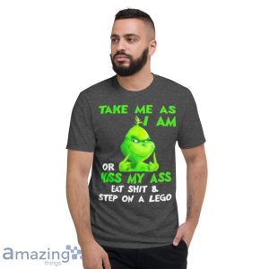 Grinch Take Me As I Am Or Kiss My Ass Eat Shit And Step On A Lego Shirt Product Photo 6