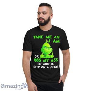 Grinch Take Me As I Am Or Kiss My Ass Eat Shit And Step On A Lego Shirt Product Photo 7
