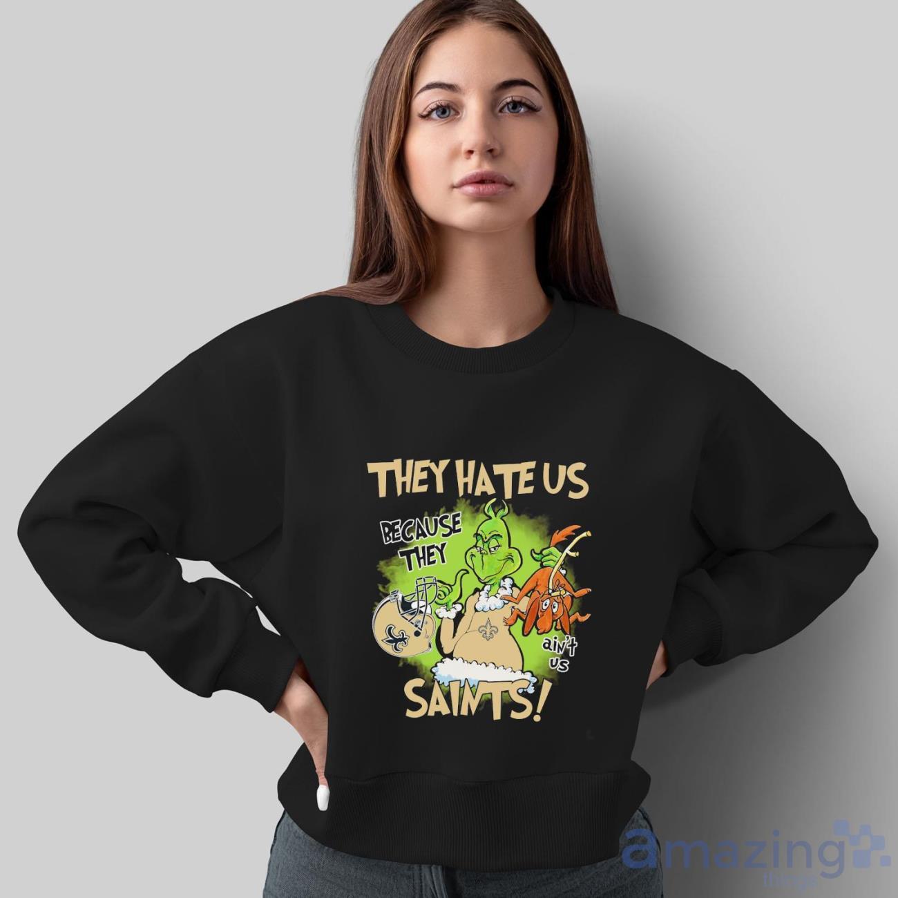 NFL New Orleans Saints Grinch They Hate Us Because Grinch They Aint Us Saints Shirt image NFL New Orleans Saints Grinch They Hate Us Because Grinch They Aint Us Saints Shirt - Sweatshirt