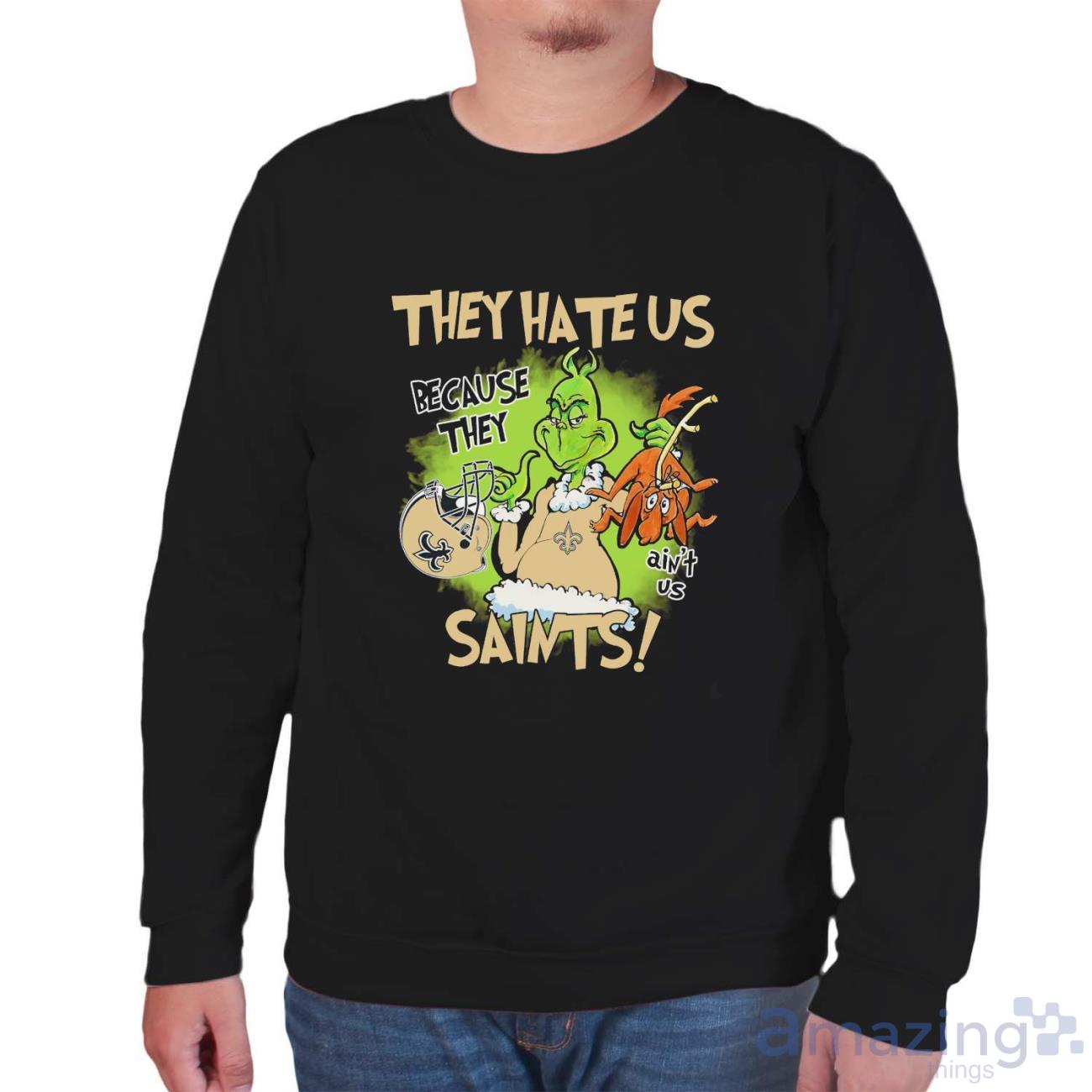 NFL New Orleans Saints Grinch They Hate Us Because Grinch They Aint Us Saints Shirt image NFL New Orleans Saints Grinch They Hate Us Because Grinch They Aint Us Saints Shirt - Unisex Sweatshirt