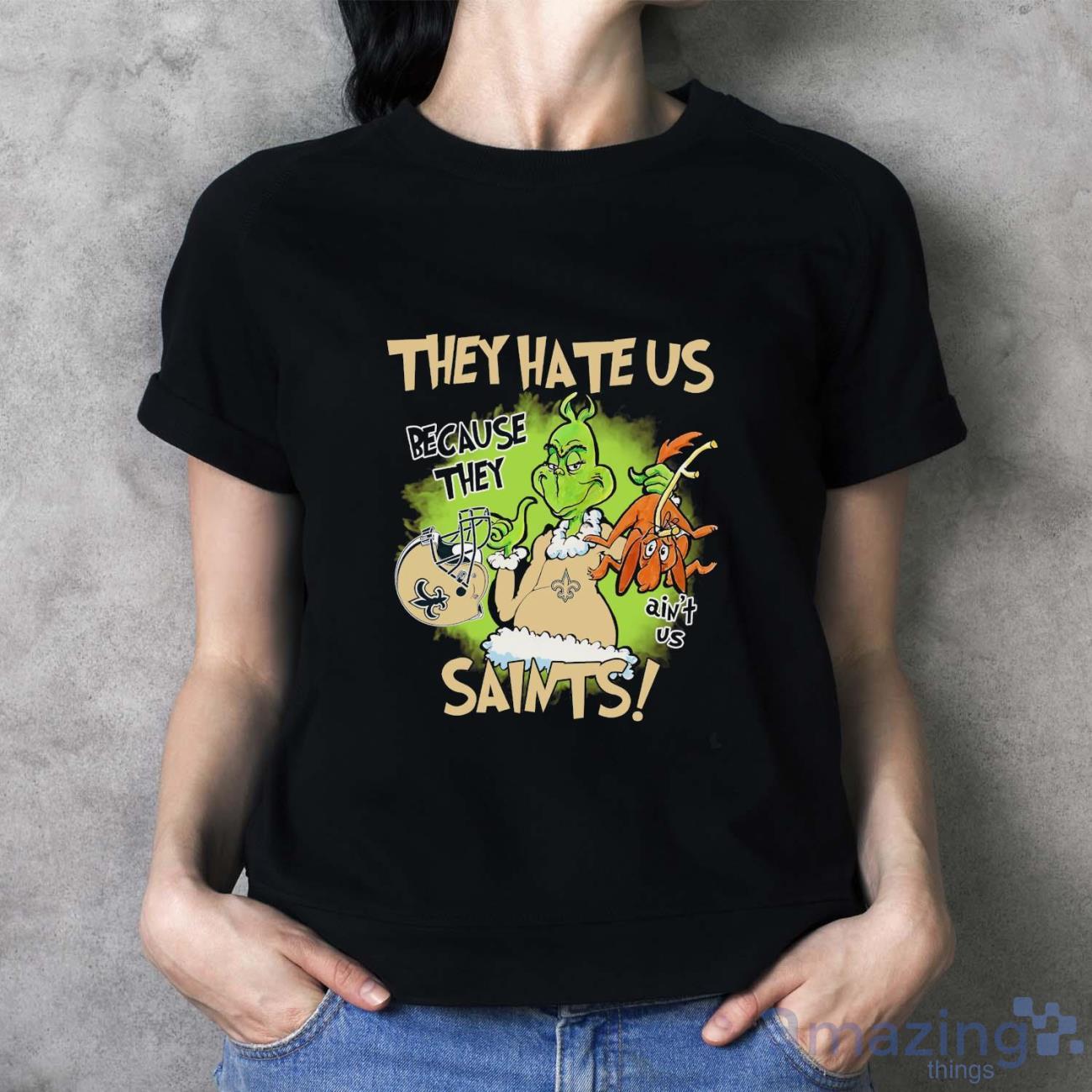 NFL New Orleans Saints Grinch They Hate Us Because Grinch They Aint Us Saints Shirt image NFL New Orleans Saints Grinch They Hate Us Because Grinch They Aint Us Saints Shirt - Ladies T-Shirt