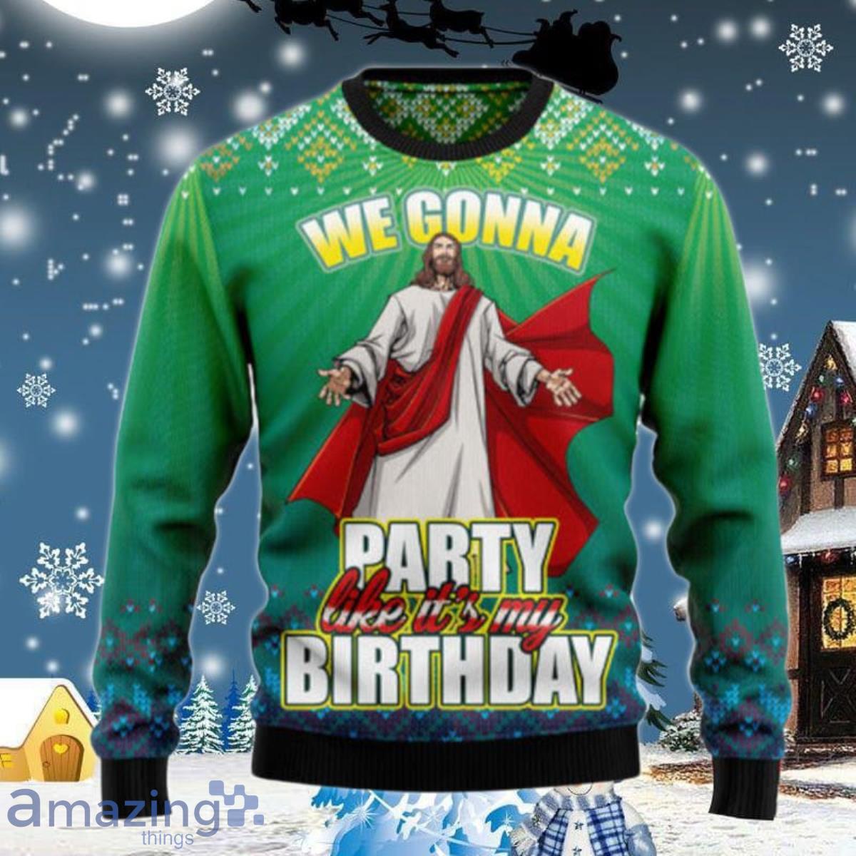 We Gonna Party Like It’S Your Birthday Ugly Christmas Sweater Style Gift For Men And Womens image We Gonna Party Like It’S Your Birthday Ugly Christmas Sweater Style Gift For Men And Womens Product Photo 1