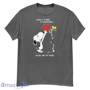 Valentine The Peanut Snoopy And Woodstock When It Comes To Valentines Youre Way Up There T Shirt Product Photo 2