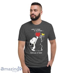 Valentine The Peanut Snoopy And Woodstock When It Comes To Valentines Youre Way Up There T Shirt Product Photo 4