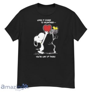 Valentine The Peanut Snoopy And Woodstock When It Comes To Valentines Youre Way Up There T Shirt Product Photo 1