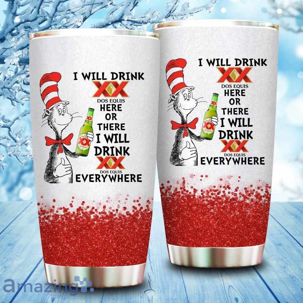 I Will Drink Dos Equis Here Or There Or Everywhere Tumbler Cup image I Will Drink Dos Equis Here Or There Or Everywhere Tumbler Cup Product Photo 1