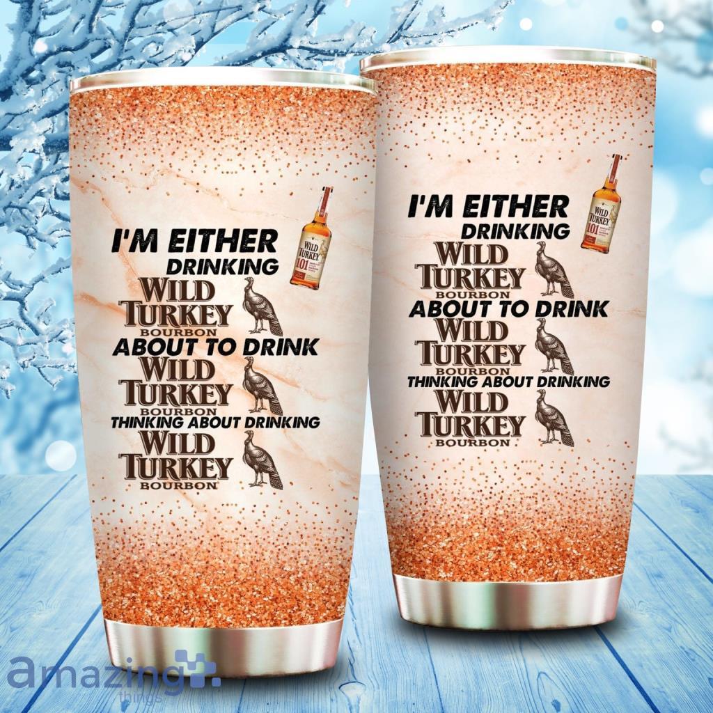 Im Either Drinking Wild Turkey Bourbon About To Drink Wild Turkey Bourbon Tumbler Cup image Im Either Drinking Wild Turkey Bourbon About To Drink Wild Turkey Bourbon Tumbler Cup Product Photo 1