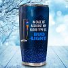 In Case Of An Accident My Blood Type Is Bud Light Tumbler Cup