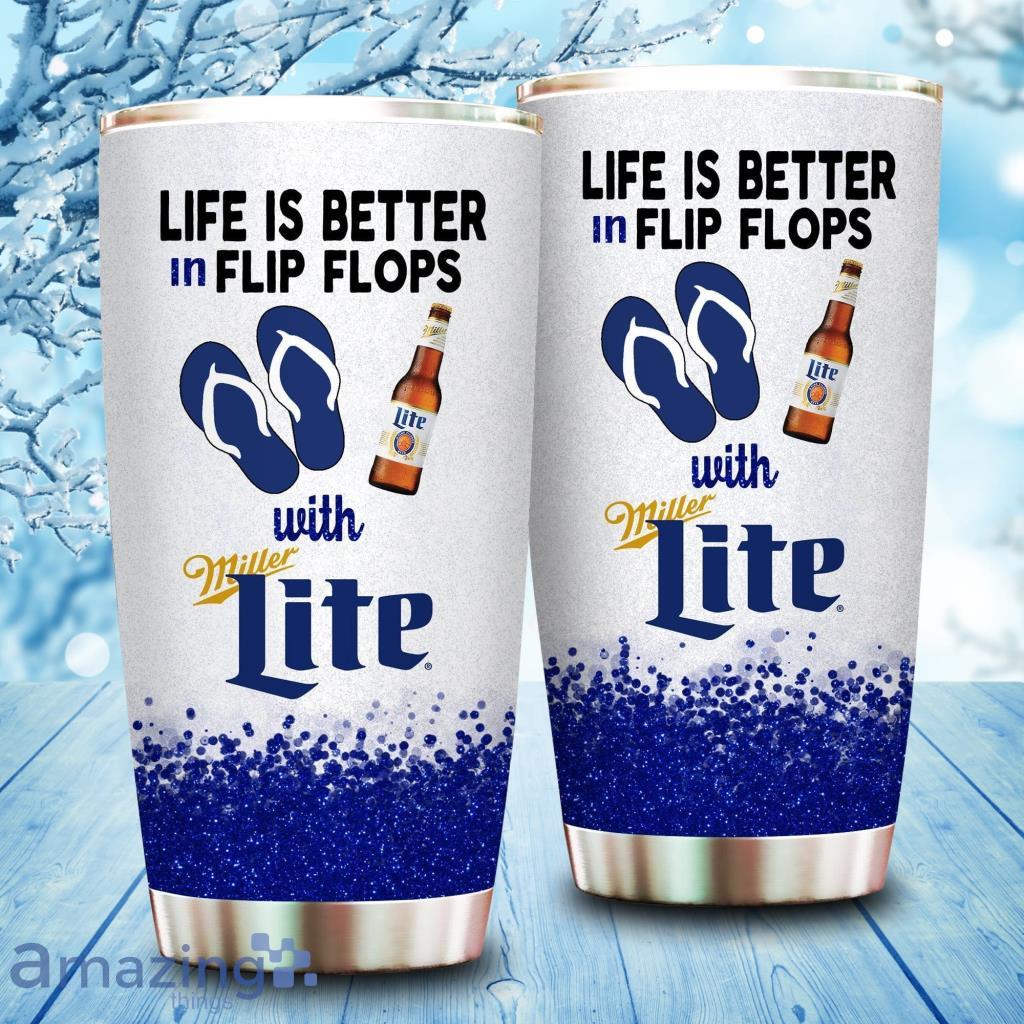 Life Is Better In Flip Flops With Miller Lite Tumbler Cup