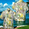 Gardening Youre Never To Old To Play In The Dirt Hawaiian Shirt Impressive Gift