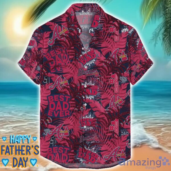 Atlanta Braves 3D Hawaiian Shirt Best Dad Ever Father’s Day Gift MLB Fans Special Gift Product Photo 1