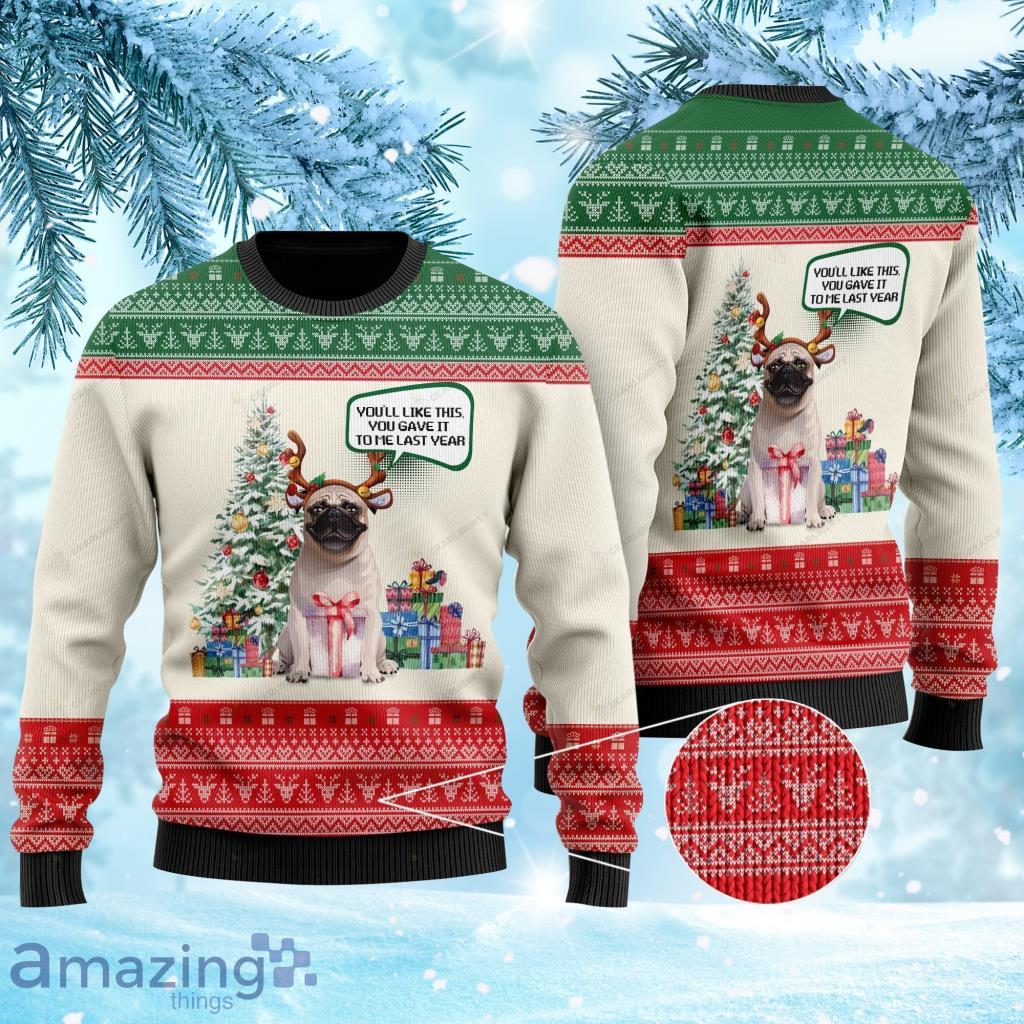 Youll Like This You Gave It To Me Last Year Christmas Pug Ugly Sweater 3D For Pug Lovers On Christmas Days image Youll Like This You Gave It To Me Last Year Christmas Pug Ugly Sweater 3D For Pug Lovers On Christmas Days Product Photo 1