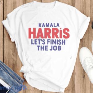 2024 Kamala Harris Let's Finish The Job Shirt, President Kamala Harris 2024 Shirt - T-SHIRT FLAT