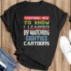 80s Cartoon Shirt, Watching Cartoons Shirt, Everything I Need to Know I Learned by Watching Eighties Cartoons