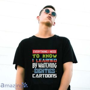 80s Cartoon Shirt, Watching Cartoons Shirt, Everything I Need to Know I Learned by Watching Eighties Cartoons - G500 Gildan T-Shirt