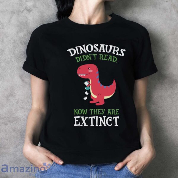 Dinosaurs Didnt Read Shirt, Dinosaur Reading Shirt - Ladies T-Shirt