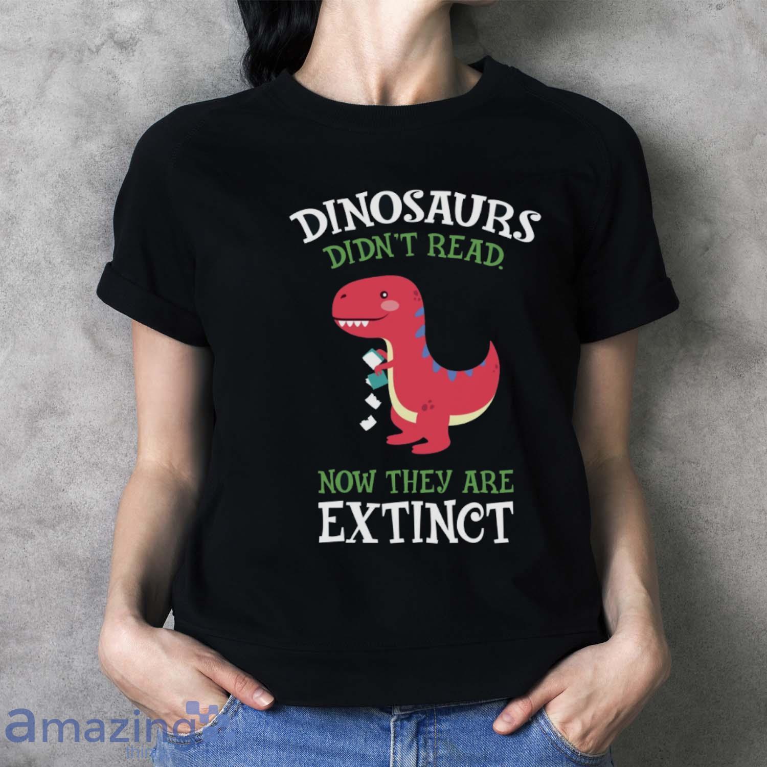 Dinosaurs Didnt Read Shirt, Dinosaur Reading Shirt image Dinosaurs Didnt Read Shirt, Dinosaur Reading Shirt - Ladies T-Shirt
