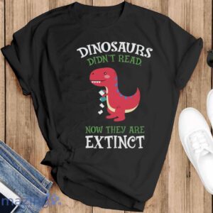Dinosaurs Didnt Read Shirt, Dinosaur Reading Shirt - Black T-Shirt