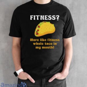 Fitness Taco More Like Fitness Whole Taco in My Mouth Shirt image Fitness Taco More Like Fitness Whole Taco in My Mouth Shirt - Black Unisex T-Shirt