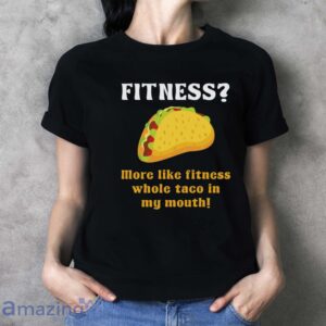 Fitness Taco More Like Fitness Whole Taco in My Mouth Shirt image Fitness Taco More Like Fitness Whole Taco in My Mouth Shirt - Ladies T-Shirt