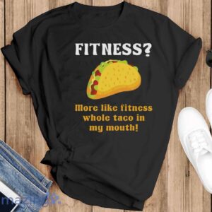 Fitness Taco More Like Fitness Whole Taco in My Mouth Shirt - Black T-Shirt
