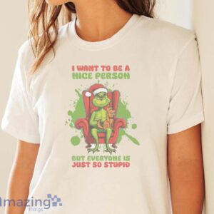 FUNNY GRINCH SHIRT - I Want to Be A Nice Person But Everyone Is Just So Stupid Shirt - White Ladies T-Shirt