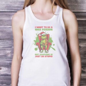 FUNNY GRINCH SHIRT - I Want to Be A Nice Person But Everyone Is Just So Stupid Shirt - White Ladies Tank Top