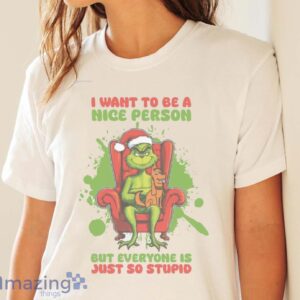 FUNNY GRINCH SHIRT - I Want to Be A Nice Person But Everyone Is Just So Stupid Shirt Gift - White Ladies T-Shirt