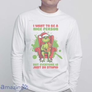 FUNNY GRINCH SHIRT - I Want to Be A Nice Person But Everyone Is Just So Stupid Shirt Gift - White Sweatshirt