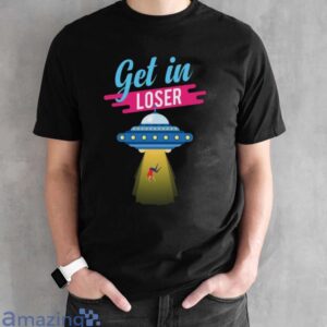 Get in Loser Shirt, UFO Alien T Shirt image Get in Loser Shirt, UFO Alien T-Shirt - Black Unisex T-Shirt