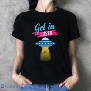 Get in Loser Shirt, UFO Alien T Shirt image Get in Loser Shirt, UFO Alien T-Shirt - Ladies T-Shirt